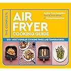 The Complete Air Fryer Cooking Guide: 275+ Most Popular Cooking Times and Temperatures - The Sunday Times Bestseller (Air Fryer Cookbook series)