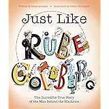 Just Like Rube Goldberg: The Incredible True Story of the Man Behind the Machines