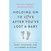 Holding on to Love After You've Lost a Baby: The 5 Love Languages® for Grieving Parents
