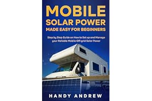 Mobile Solar Power Made Easy for Beginners: Step by Step Guide on How to Set up and Manage your Reliable Mobile Off-grid Sola