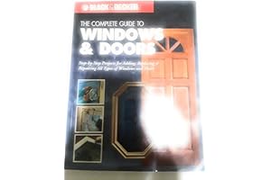 The Complete Guide to Windows & Doors: Step-By-Step Projects for Adding, Replacing & Repairing All Types of Windows & Doors