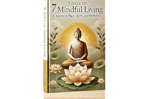 7 Days of Mindful Living C A Journey Back to the Present: Transform Your Life with 15 Minutes a Day