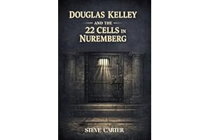 Douglas Kelley and the 22 Cells in Nuremberg: A Turning Point in Justice, Psychiatry, and Human Rights