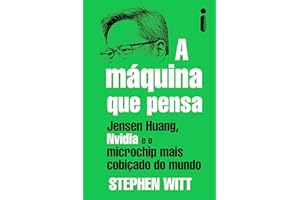 A máquina que pensa: Jensen Huang, Nvidia e o microchip mais cobiçado do mundo (Portuguese Edition)