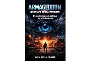 Armageddon : Les Temps Apocalyptiques: Un essai religio-socio-politique sur la fin des temps (French Edition)