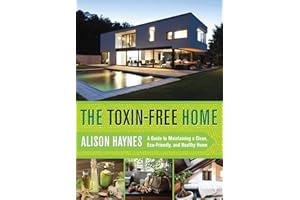 The Toxin-Free Home: A Guide to Maintaining a Clean, Eco-Friendly, and Healthy Home