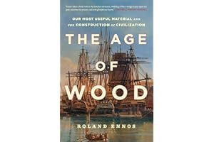 The Age of Wood: Our Most Useful Material and the Construction of Civilization