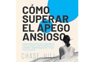Cómo superar el apego ansioso [How to Overcome Anxious Attachment]: 8 pasos para controlar la ansiedad en las relaciones, dej
