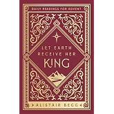 Let Earth Receive Her King: Daily Readings for Advent (Advent devotional using the whole Bible to Celebrate Christmas)