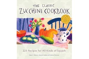 The Classic Zucchini Cookbook: 225 Recipes for All Kinds of Squash