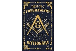 The A-to-Z Freemasonry Dictionary: A Comprehensive Guide to Symbols, Rituals, Mysteries, Traditions and History for Freemason