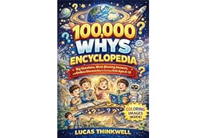 100,000 Whys Encyclopedia: Big Questions, Mind-Blowing Answers, and Endless Discoveries for Curious Kids Ages 6–12