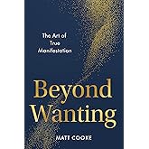 Beyond Wanting: The Art of True Manifestation