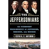 The Jeffersonians: The Visionary Presidencies of Jefferson, Madison, and Monroe
