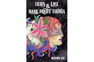 Lilies & Lace & Dark Pretty Things: Poetry from the Heart