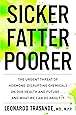 Sicker, Fatter, Poorer: The Urgent Threat of Hormone-Disrupting Chemicals to Our Health and Future . . . and What We Can Do About It