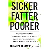 Sicker, Fatter, Poorer: The Urgent Threat of Hormone-Disrupting Chemicals to Our Health and Future . . . and What We Can Do A