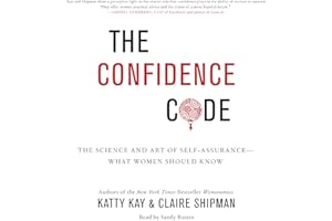 The Confidence Code: The Science and Art of Self-Assurance - What Women Should Know