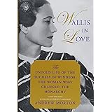 Wallis in Love: The Untold Life of the Duchess of Windsor, the Woman Who Changed the Monarchy