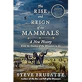 The Rise and Reign of the Mammals: A New History, from the Shadow of the Dinosaurs to Us