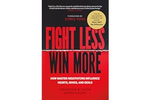 Fight Less, Win More: How Master Negotiators Influence Hearts, Minds, and Deals