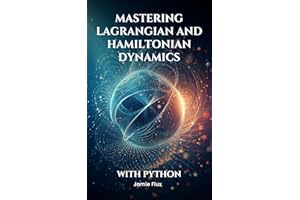 Mastering Lagrangian and Hamiltonian Dynamics With Python (Golden Dawn Engineering)