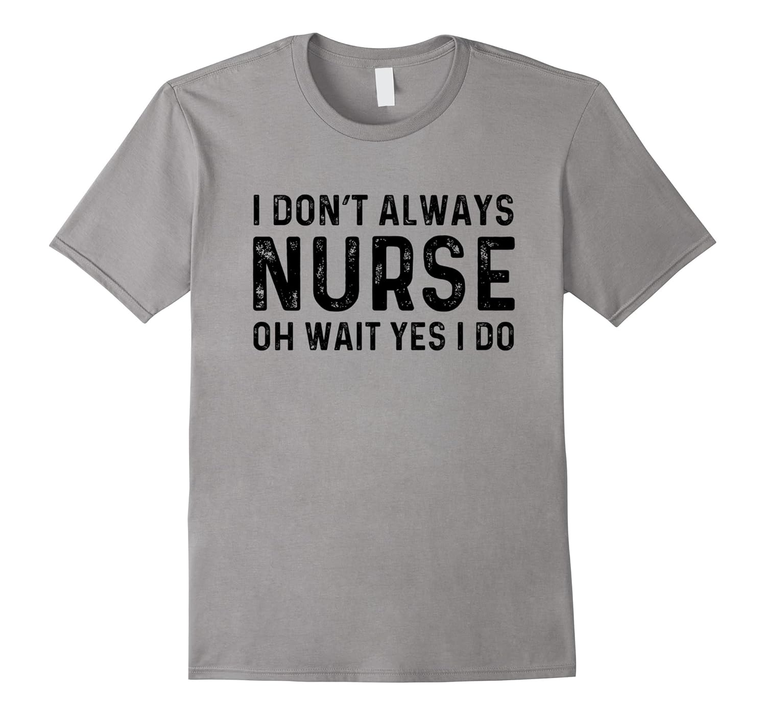 I Don't Always Nurse Wait Yes I Do | Funny Nursing T-Shirt-Rose