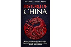 The History of China: A Concise Introduction to Chinese History, Culture, Dynasties, Mythology, Great Achievements & More of 