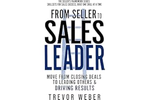 From Seller to Sales Leader: Move From Closing Deals to Leading People & Driving Results (The Seller's Framework Book 3)