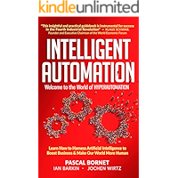 INTELLIGENT AUTOMATION: Learn how to harness Artificial Intelligence to boost business & make our world more human book cover