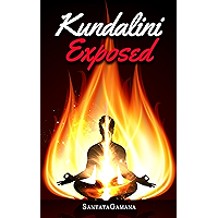 Kundalini Exposed: Disclosing the Cosmic Mystery of Kundalini. The Ultimate Guide to Kundalini Yoga, Kundalini Awakening, Rising, and Reposing on its Hidden Throne (Real Yoga Book 3)