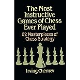 The Most Instructive Games of Chess Ever Played: 62 Masterpieces of Chess Strategy
