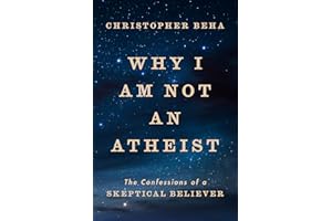 Why I Am Not an Atheist: The Confessions of a Skeptical Believer