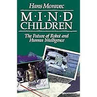 Mind Children: The Future of Robot and Human Intelligence