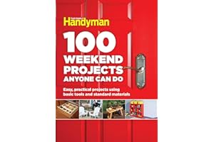 100 Weekend Projects Anyone Can Do: Easy, practical projects using basic tools and standard materials (Family Handyman 100)