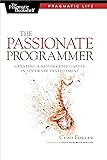 The Passionate Programmer: Creating a Remarkable Career in Software Development (Pragmatic Life)