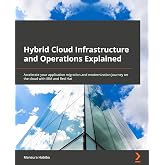 Hybrid Cloud Infrastructure and Operations Explained: Accelerate your application migration and modernization journey on the cloud with IBM and Red Hat
