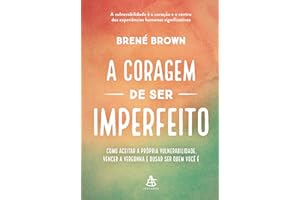 A coragem de ser imperfeito: Como aceitar a própria vulnerabilidade, vencer a vergonha e ousar ser quem você é (Portuguese Ed