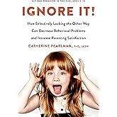 Ignore It!: How Selectively Looking the Other Way Can Decrease Behavioral Problems and Increase Parenting Satisfaction