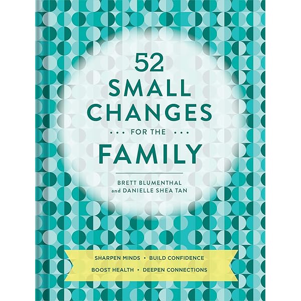 52 Small Changes for the Family: Sharpen Minds, Build Confidence, Boost  Health, Deepen Connections (Self-Improvement Book, Health Book, Family  Book): Blumenthal, Brett, Tan, Danielle Shea: 9781452169583: Amazon.com:  Books