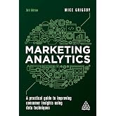Marketing Analytics: A Practical Guide to Improving Consumer Insights Using Data Techniques