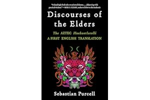 Discourses of the Elders: The Aztec Huehuetlatolli A First English Translation