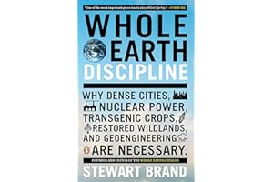 Whole Earth Discipline: Why Dense Cities, Nuclear Power, Transgenic Crops, Restored Wildlands, and Geoengineering Are Necessa