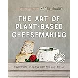 The Art of Plant-Based Cheesemaking, Second Edition: How to Craft Real, Cultured, Non-Dairy Cheese