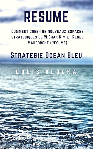Download Résumé - Stratégie Océan Bleu: Comment créer de nouveaux espaces stratégiques de W.Chan Kim et Renée Mauborgne (Essentiels du management t. 1) PDF