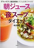 デトックス&脂肪燃焼 ダブル効果でやせる! 朝ジュース×夜スープダイエット (講談社の実用BOOK)