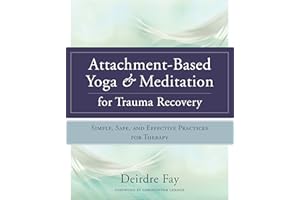 Attachment-Based Yoga & Meditation for Trauma Recovery: Simple, Safe, and Effective Practices for Therapy