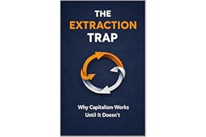 The Extraction Trap: Why Capitalism Works Until It Doesn't