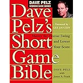 Dave Pelz's Short Game Bible: Master the Finesse Swing and Lower Your Score (Dave Pelz Scoring Game)
