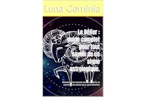 Le Bélier : guide complet pour tout savoir de ce signe astrologique.: Découvrez les secrets cachés du Bélier et comment les u